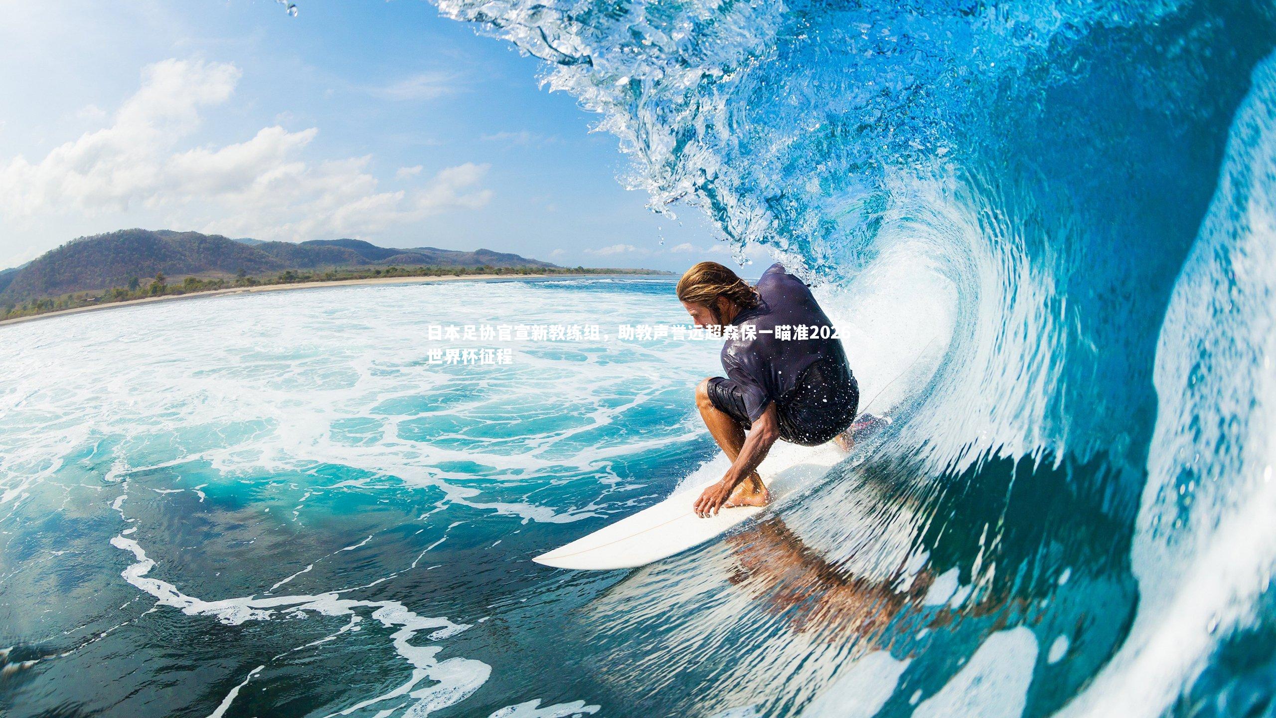 日本足协官宣新教练组,助教声誉远超森保一瞄准2026世界杯征程