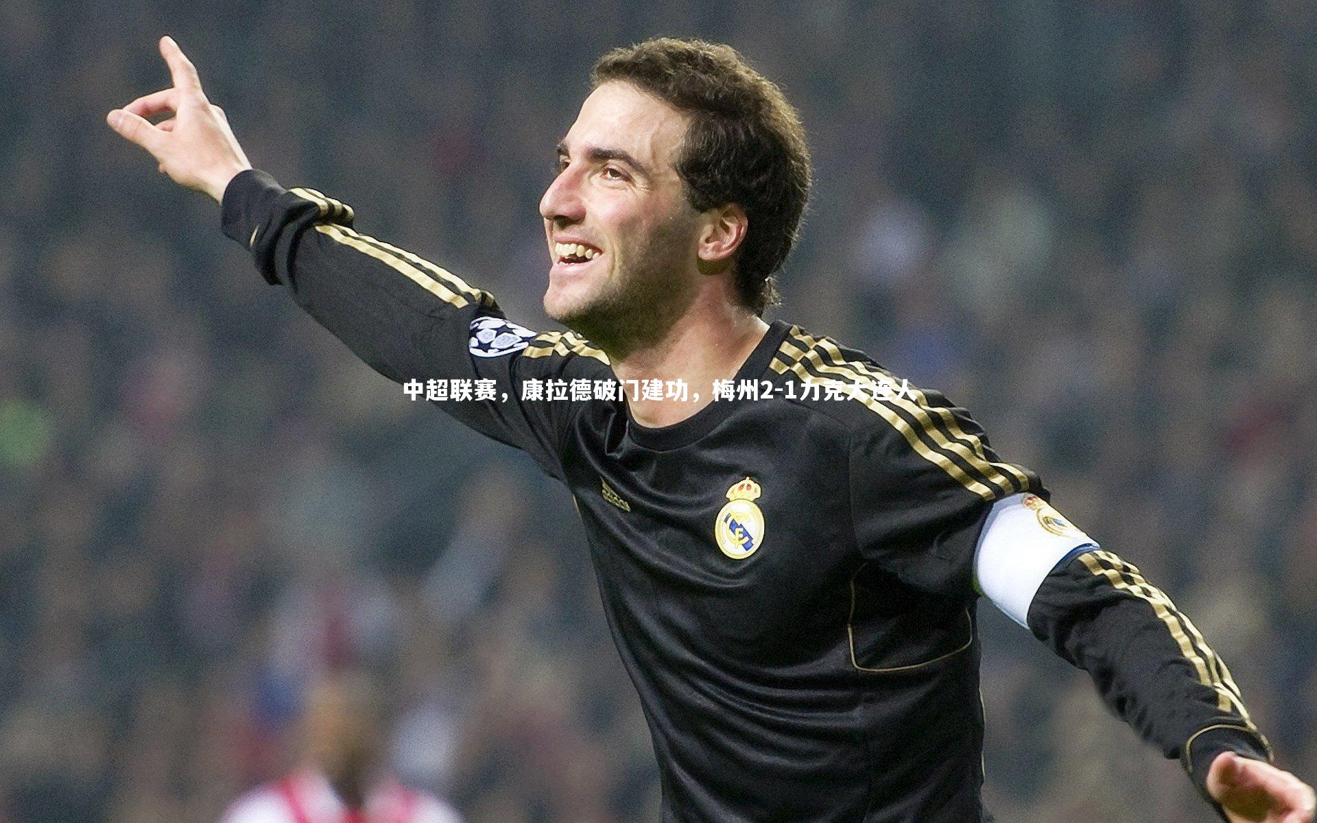 九游体育登录入口：中超联赛，康拉德破门建功，梅州2-1力克大连人