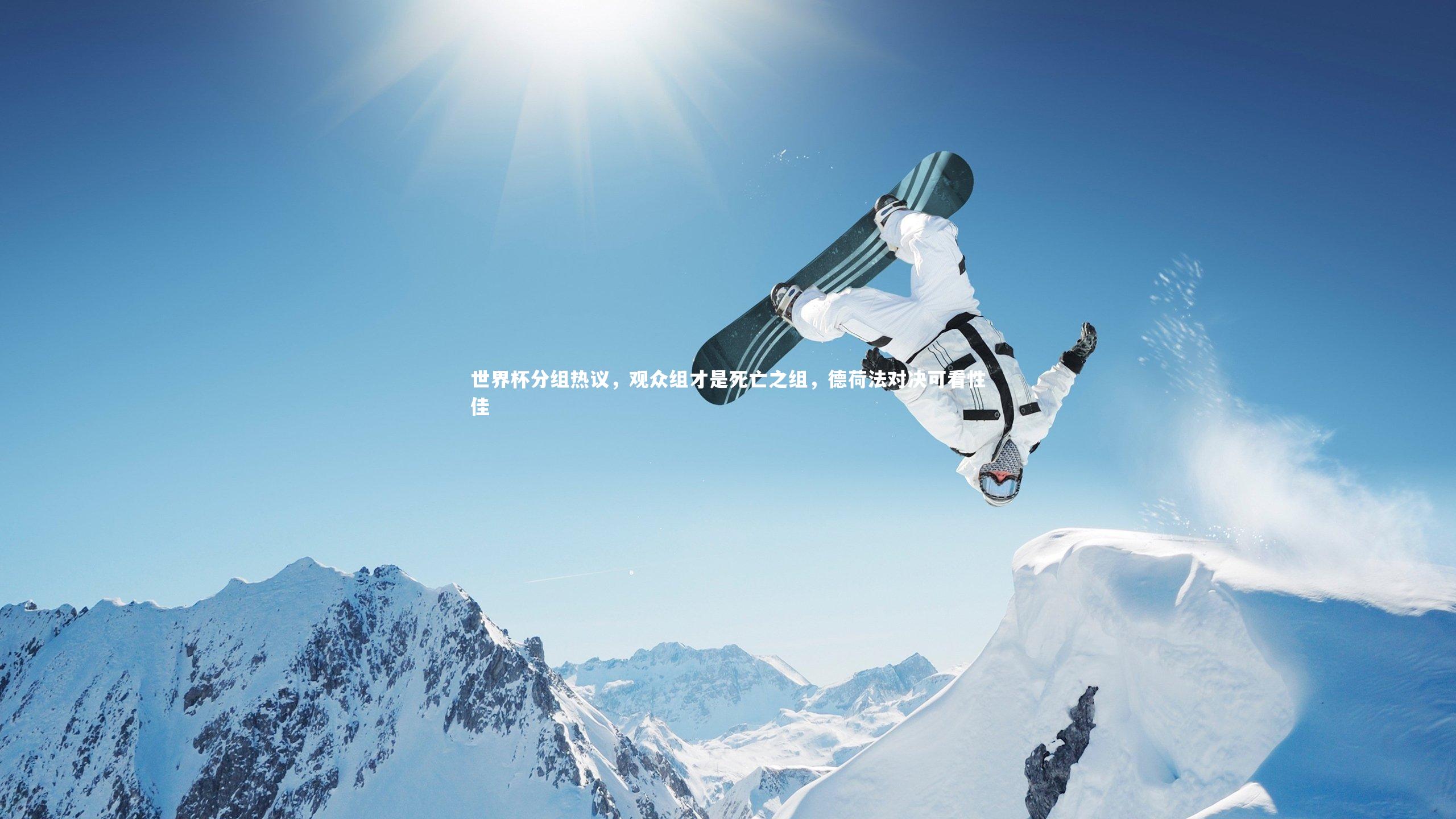 世界杯分组热议，观众组才是死亡之组，德荷法对决可看性佳